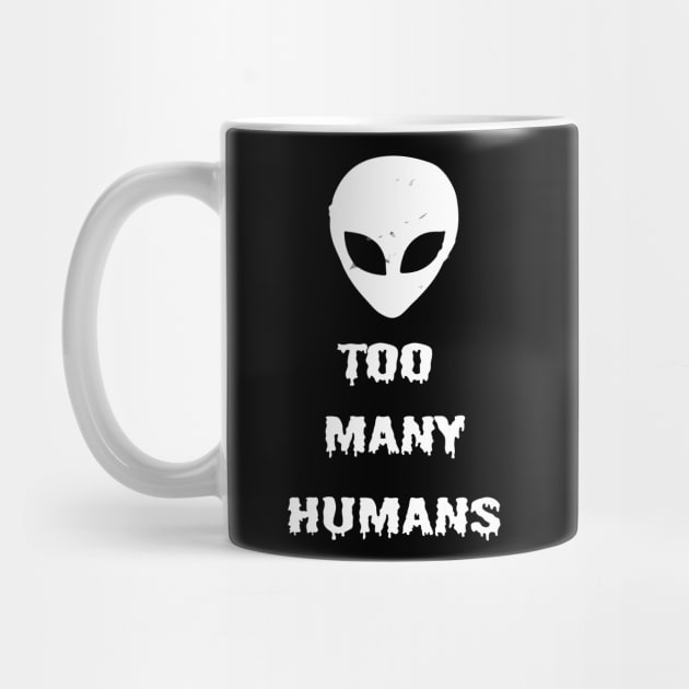 Too Many Humans Alien UFO Horror Sci Fi Creepy Spooky Halloween Gothic Grunge Punk by Prolifictees